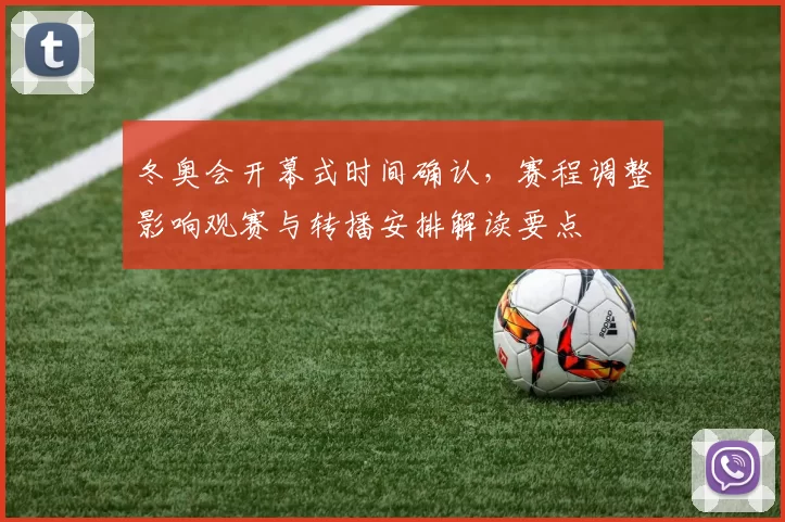冬奥会开幕式时间确认，赛程调整影响观赛与转播安排解读要点