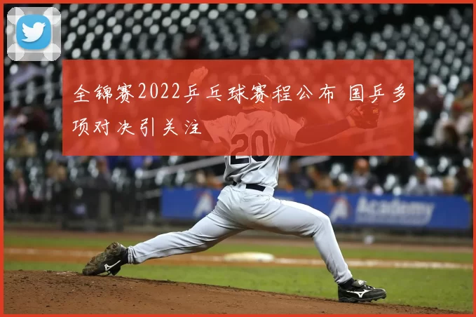 全锦赛2022乒乓球赛程公布 国乒多项对决引关注