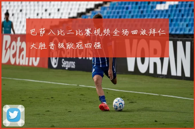 巴萨八比二比赛视频全场回放拜仁大胜晋级欧冠四强