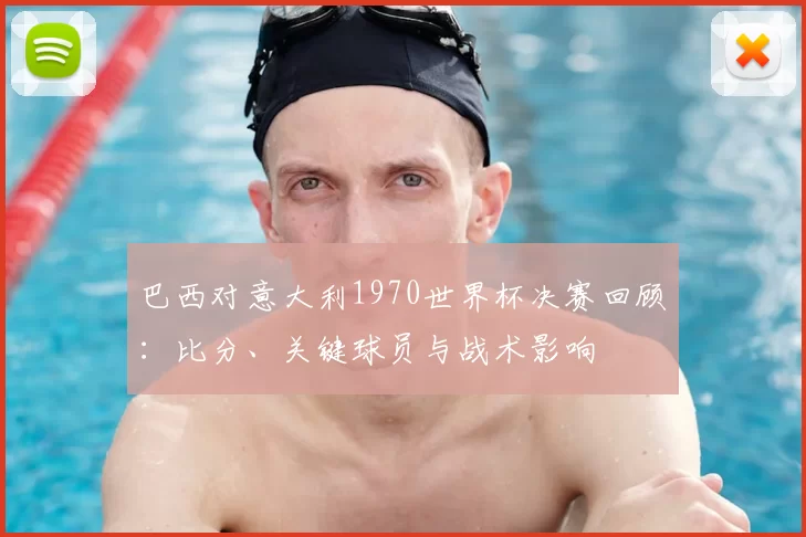 巴西对意大利1970世界杯决赛回顾：比分、关键球员与战术影响