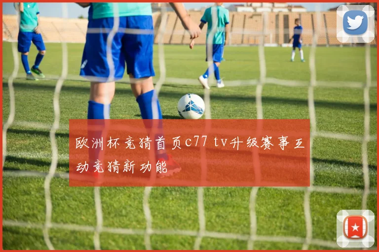 欧洲杯竞猜首页c77 tv升级赛事互动竞猜新功能