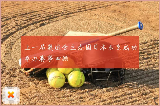 上一届奥运会主办国日本东京成功举办赛事回顾